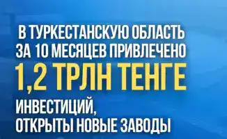 Создание благоприятного инвестиционного климата в Туркестанской области привело к привлечению 1,2 трлн тенге за 10 месяцев и открытию новых заводов